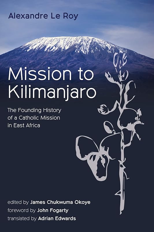 Mission to Kilimanjaro: The Founding History of a Catholic Mission in East Africa by Alexandre Le Roy
