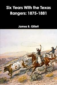 Six Years with the Texas Rangers by James B. Gillett