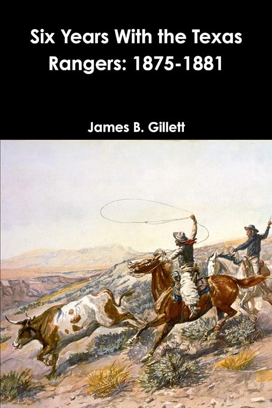 Six Years with the Texas Rangers by James B. Gillett