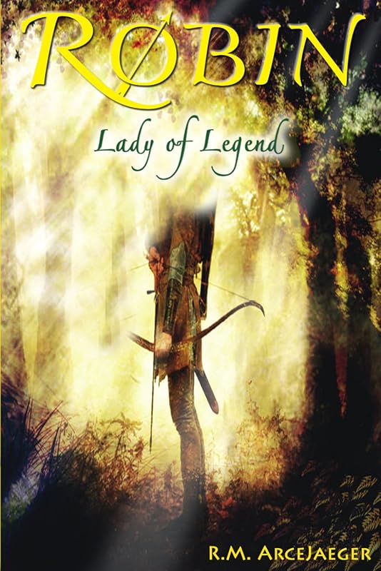 Robin: Lady of Legend (The Classic Adventures of the Girl Who Became Robin Hood) by R.M. ArceJaeger