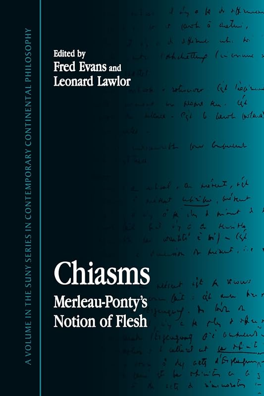 Chiasms: Merleau-Ponty's Notion of Flesh (Suny Series in Contemporary Continental Philosophy) by Fred Evans