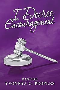 I Decree Encouragement by Pastor Yvonnya C. Peoples