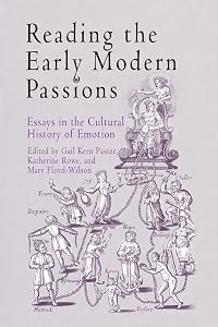 Reading the Early Modern Passions: Essays in the Cultural History of Emotion by Gail Kern Paster