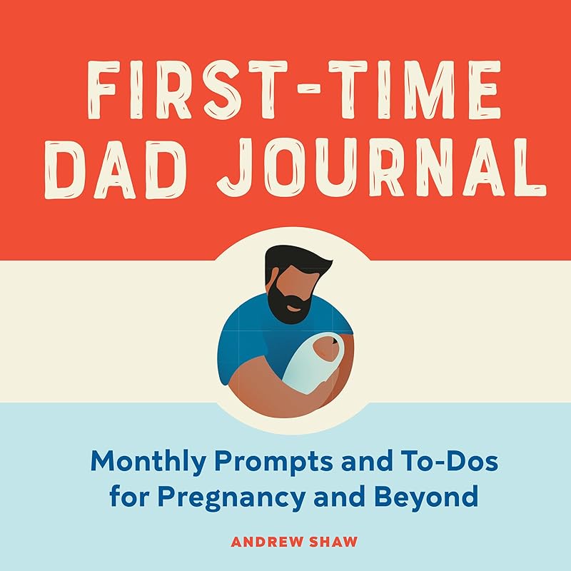 First-Time Dad Journal: Monthly Prompts and To-Dos For Pregnancy And Beyond by Andrew Shaw