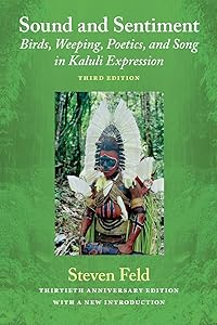 Sound and Sentiment: Birds, Weeping, Poetics, and Song in Kaluli Expression, 3rd edition with a new introduction by the author