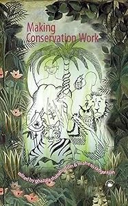 Making Conservation Work by Ghazala Shahabuddin