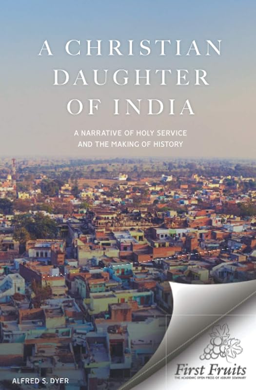 A Christian Daughter of India: A Narrative of Holy Service and the Making of History by Alfred  S. Dyer