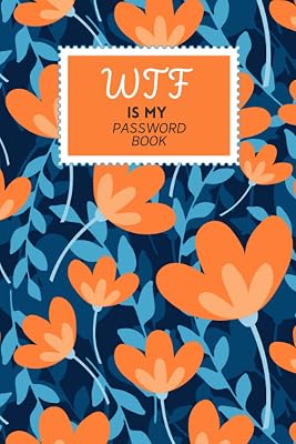 WTF Is My Password Book: WTF Password Book With Alphabetical Tabs and Large Print - A Username and Password Book With Email and Notes Space - 6 x 9 in ... Floral Cover (WTF Is My Password Books)