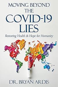 Moving Beyond the COVID-19 Lies : Restoring Health & Hope for Humanity by Bryan Ardis