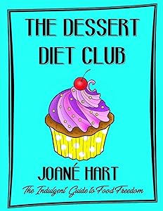 The Dessert Diet Club: The Indulgent Guide to Food Freedom by Joané Hart