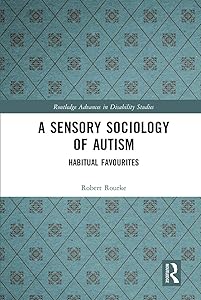 A Sensory Sociology of Autism (Routledge Advances in Disability Studies) by Robert Rourke