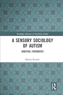 A Sensory Sociology of Autism (Routledge Advances in Disability Studies)