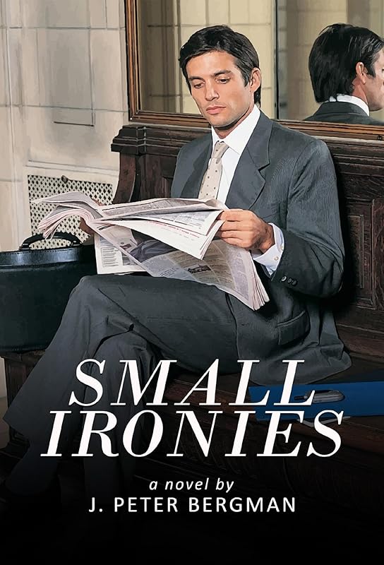 Small Ironies by J. Peter Bergman