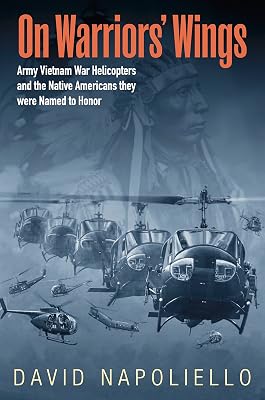 On Warriors’ Wings: Army Vietnam War Helicopters and the Native Americans They Were Named to Honor