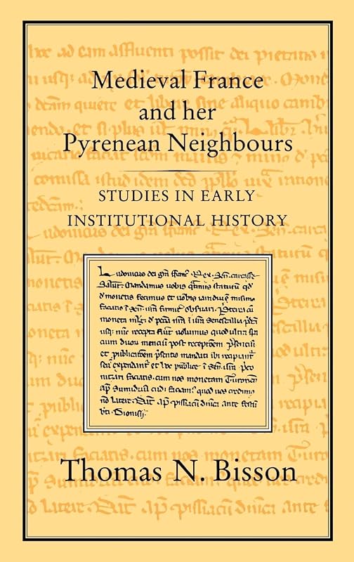 Medieval France and her Pyrenean Neighbours: Studies in Early Institutional History by Thomas N. Bisson