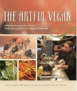 The Artful Vegan: Fresh Flavors from the Millennium Restaurant [A Cookbook] by Eric Tucker
