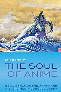 The Soul of Anime: Collaborative Creativity and Japan's Media Success Story (Experimental Futures)