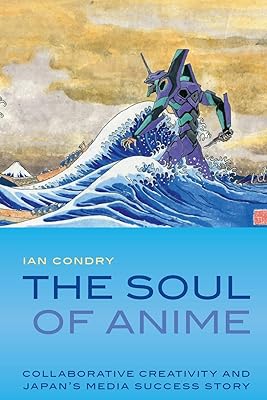 The Soul of Anime: Collaborative Creativity and Japan's Media Success Story (Experimental Futures)