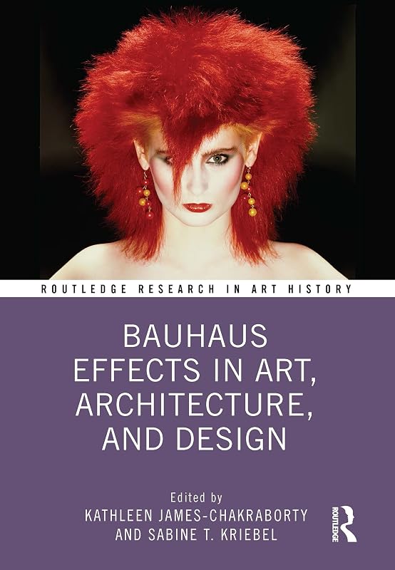 Bauhaus Effects in Art, Architecture, and Design (Routledge Research in Art History) by Kathleen James-Chakraborty