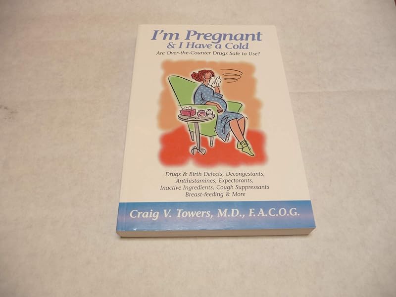 I'm Pregnant & I Have a Cold Are Over-the-Counter Drugs Safe to Use? by F.A.C.O.G. Craig V. Towers M.D.