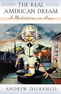 The Real American Dream: A Meditation on Hope by Andrew Delbanco