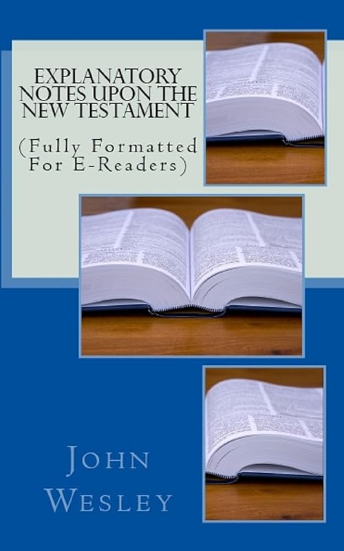 Explanatory Notes Upon The New Testament: Fully Formatted For E-Readers by John Wesley
