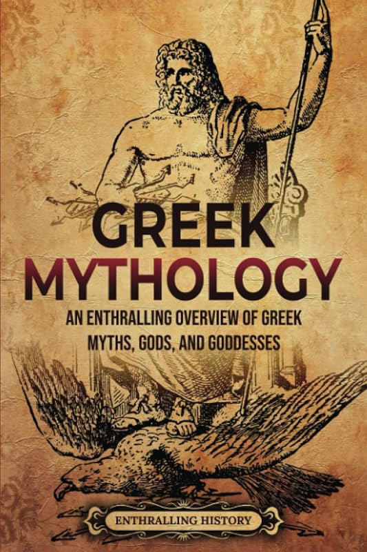 Greek Mythology: An Enthralling Overview of Greek Myths, Gods, and Goddesses (Greek Mythology and History) by Enthralling History