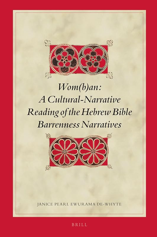 Wom(b)an: A Cultural-Narrative Reading of the Hebrew Bible Barrenness Narratives (Biblical Interpretation Series, 162) by Janice P. De-Whyte