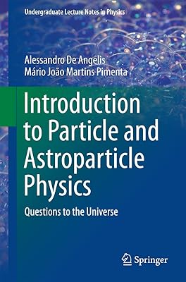 Introduction to Particle and Astroparticle Physics: Questions to the Universe (Undergraduate Lecture Notes in Physics Book 7)