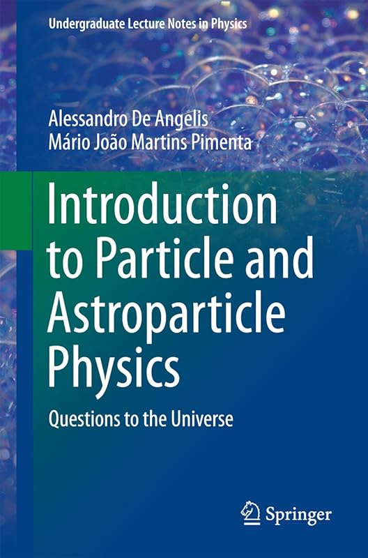 Introduction to Particle and Astroparticle Physics: Questions to the Universe (Undergraduate Lecture Notes in Physics Book 7) by Alessandro De Angelis