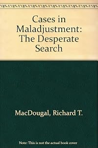Cases in Maladjustment: The Desperate Search by Richard T. MacDougal