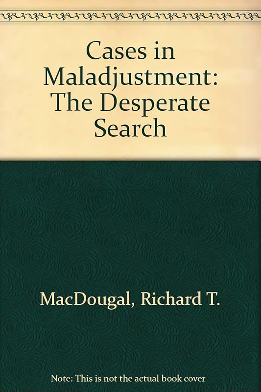 Cases in Maladjustment: The Desperate Search by Richard T. MacDougal