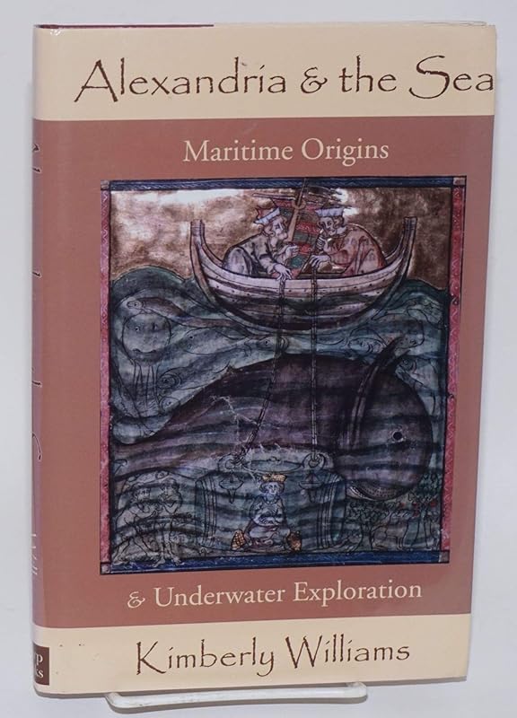 Alexandria And The Sea: Maritime Origins And Underwater Exploration by Kimberly Williams