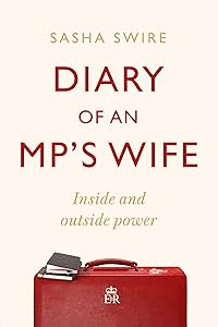 Diary of an MP's Wife: Inside and Outside Power - 'Riotously candid' Sunday Times by Sasha Swire