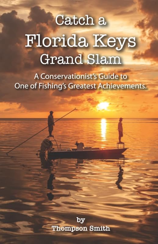 Catch a FLORIDA KEYS Grand Slam: A Conservationist's Guide to One of Fishing's Greatest Achievements by Thompson Smith