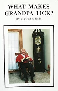 What Makes Grandpa Tick? by Marshall H. Ervin