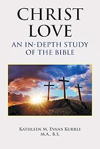 Christ Love: An In-depth Study of the Bible by Kathleen M. Evans Kurrle M.A. B.S.