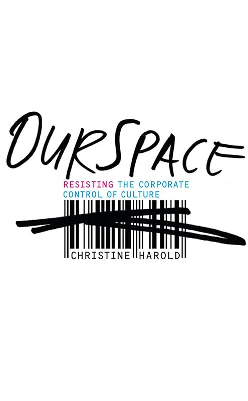 OurSpace: Resisting the Corporate Control of Culture by Christine Harold