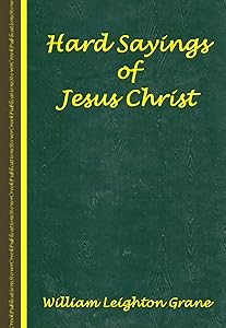 Hard Sayings of Jesus Christ by William Leighton Grane