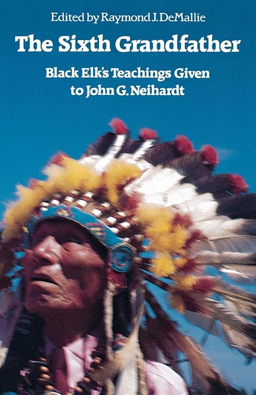 The Sixth Grandfather: Black Elk's Teachings Given to John G. Neihardt by Raymond J. DeMallie