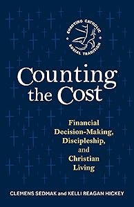 Counting the Cost: Financial Decision-Making, Discipleship, and Christian Living (Enacting Catholic Social Tradition) by Clemens Sedmak
