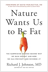Nature Wants Us to Be Fat: The Surprising Science Behind Why We Gain Weight and How We Can Prevent--and Reverse--It by Richard Johnson