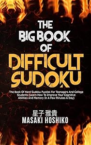 The Big Book Of Difficult Sudoku: The Book Of Hard Sudoku Puzzles For Teenagers And College Students (Learn How To Improve Your Cognitive Abilities And Memory In A Few Minutes A Day) by Masaki Hoshiko