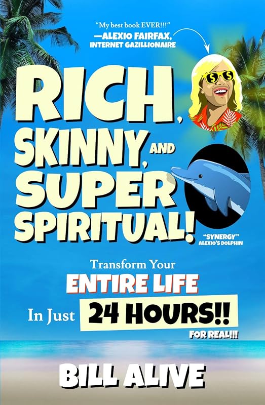 Rich, Skinny, and SUPER Spiritual!: Transform your ENTIRE LIFE In Just 24 HOURS!! For Real!!! by Bill Alive