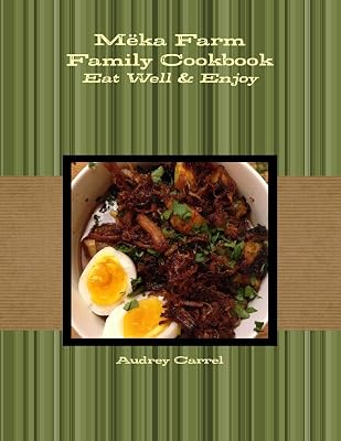 Mëka Farm Family Cookbook: Eat Well and Enjoy