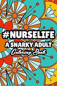 #Nurselife A Snarky Adult Coloring Book: Nurse Coloring Book For Adults, Funny Nursing Jokes & Humor Stress Relieving Coloring For Nurses for Night Shift Nurses, Nurse Practitioners, RN, ER, OR Nurses by Coloring For Adults