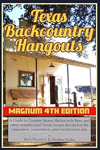 Texas Backcountry Hangouts - 4th Edition: A Guide to Country Stores, Backwoods Bars, and other notable rural Texas venues devoted to the relaxation, comestation, and socialization arts. by Rich Houston