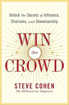 Win the Crowd: Unlock the Secrets of Influence, Charisma, and Showmanship