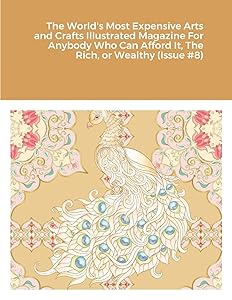 The World's Most Expensive Arts and Crafts Illustrated Magazine For Anybody Who Can Afford It, The Rich, or Wealthy (Issue #8)