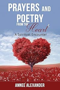 Prayers and Poetry From the Heart: A Heartfelt Encounter by Annee Alexander Grier